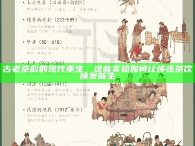 古老茶韵的现代重生，这些实验如何让传统茶饮焕发新生
