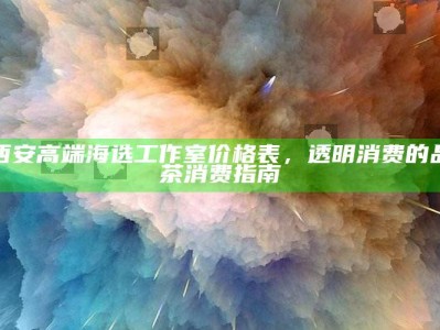 西安高端海选工作室品茶消费指南，透明价格表助您明智选择