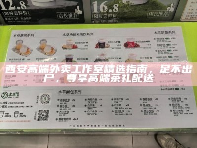 西安高端外卖工作室精选指南，足不出户，尊享高端茶礼配送