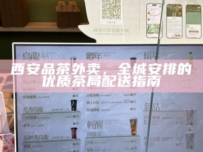 西安品茶外卖，全城安排的优质茶局配送指南