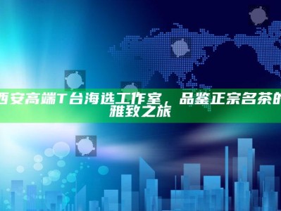 西安高端T台海选工作室，名茶品鉴的雅致之旅