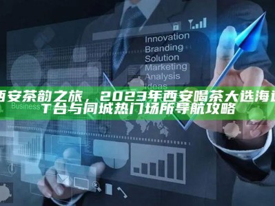 2023西安茶韵之旅，海选T台与同城热门喝茶场所导航攻略