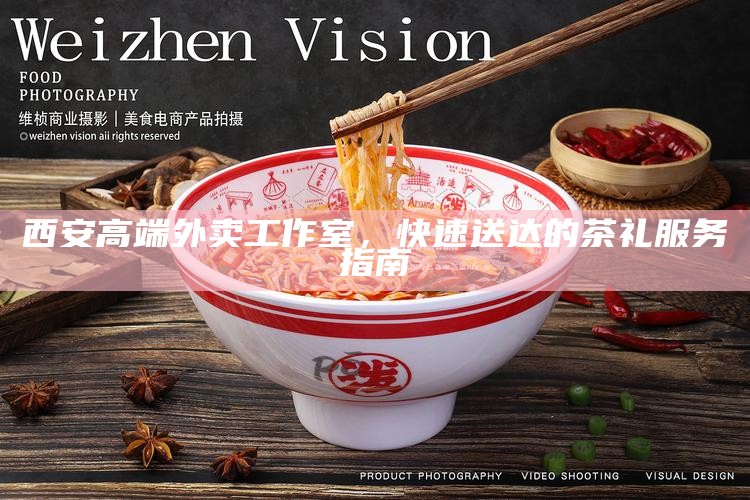 西安高端外卖工作室,快速送达的茶礼服务指南
