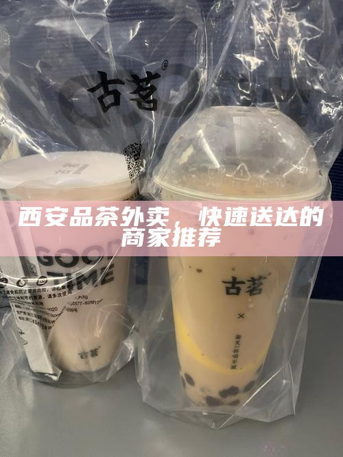 西安品茶外卖,快速送达的商家推荐