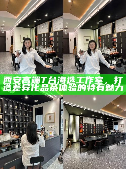 西安高端T台海选工作室，打造差异化品茶体验的特有魅力